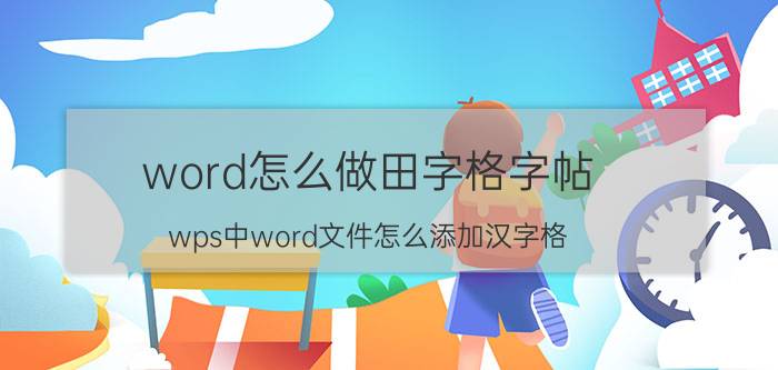 word怎么做田字格字帖 wps中word文件怎么添加汉字格？